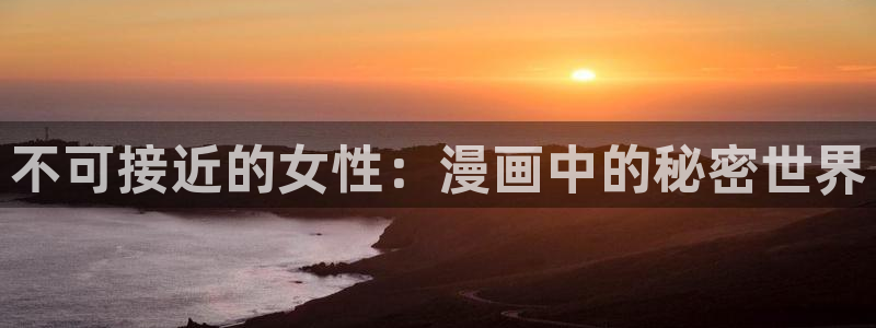 51漫画免费：不可接近的女性：漫画中的秘密世界