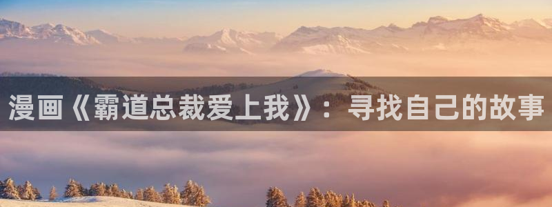 51漫画破解版苹果：漫画《霸道总裁爱上我》：寻找自己的故事